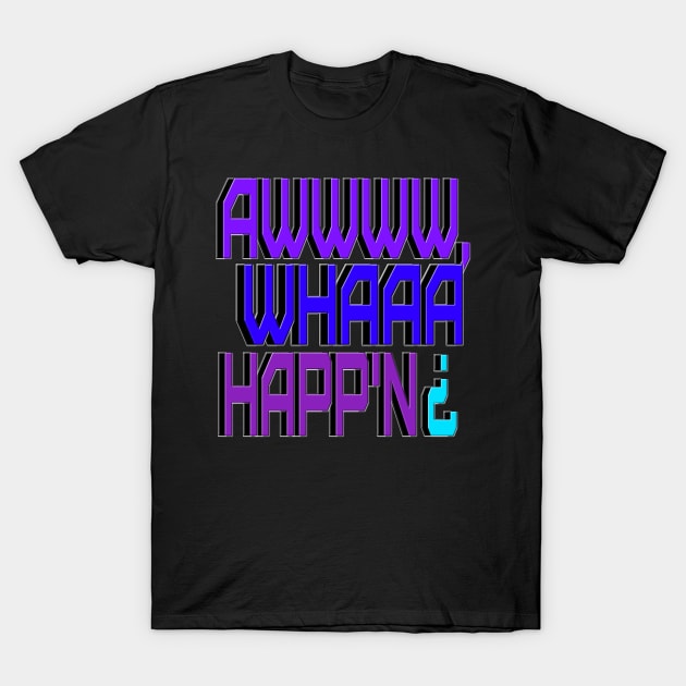 Awww Whaaa Happ'n T-Shirt by MagicCarpetRyde